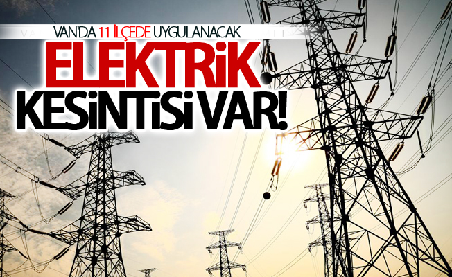 Van'da 11 ilçede elektrik kesintisi