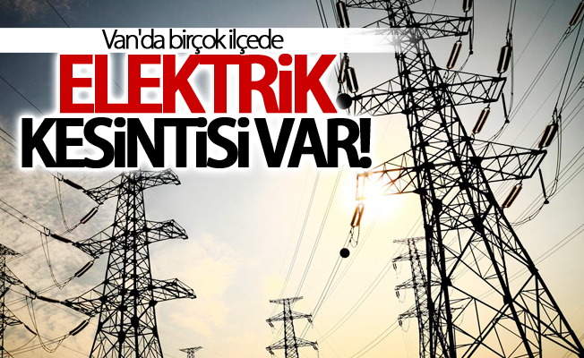 Van'da birçok ilçede elektrik kesintisi