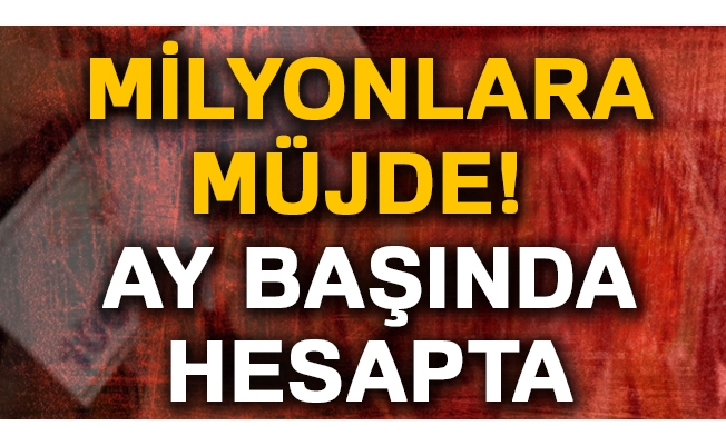 Milyonlara müjde! Ay başında hesapta