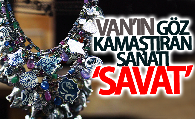 Van’ın göz kamaştıran sanatı ‘savat’