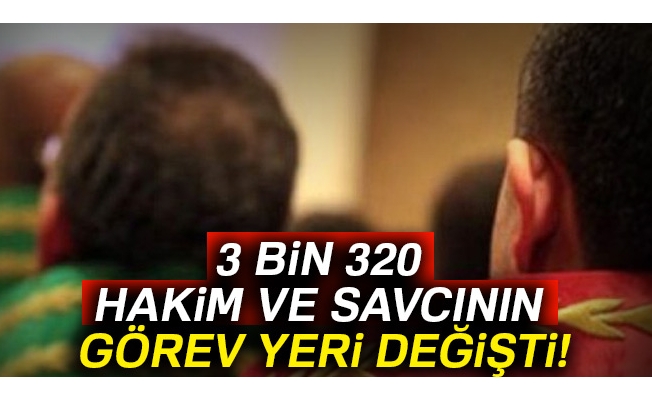 3 bin 320 hakim ve savcının görev yeri değişti