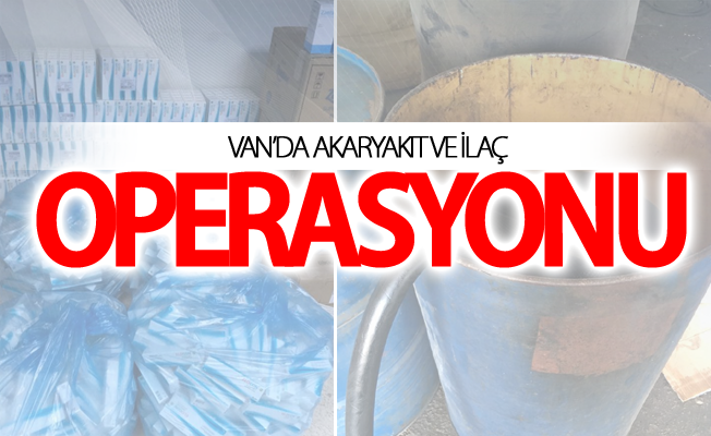 Van’da akaryakıt ve ilaç operasyonu