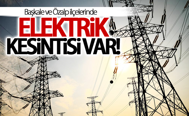 Başkale ve Özalp ilçelerinde elektrik kesintisi