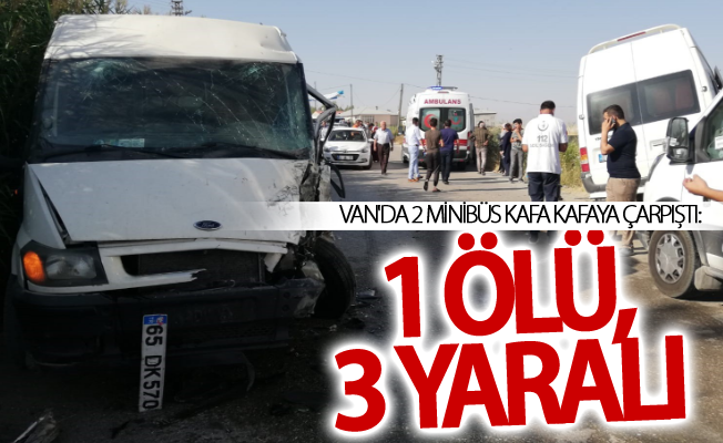 Van'da 2 minibüs kafa kafaya çarpıştı: 1 ölü, 3 yaralı