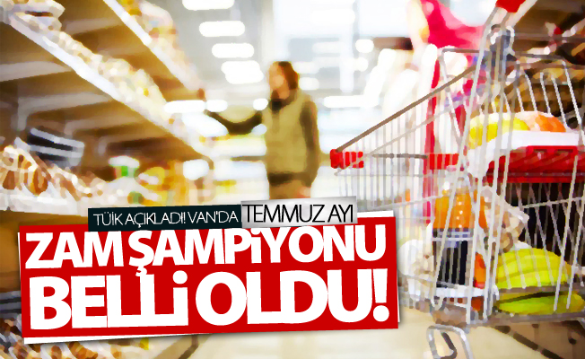 İşte Van’da Temmuz ayının zam şampiyonu