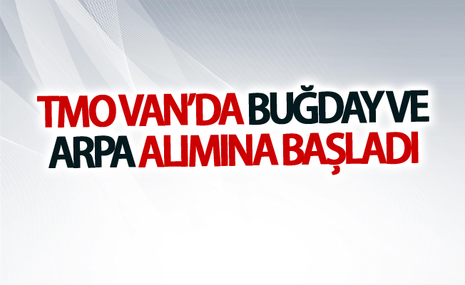 TMO Van’da buğday ve arpa alımına başladı