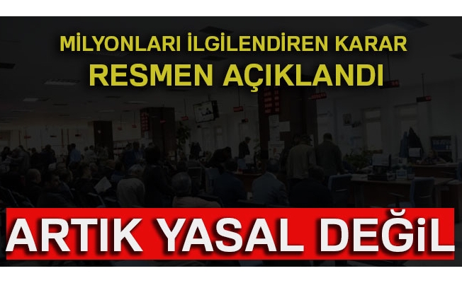 Resmen açıklandı... Artık yasal değil