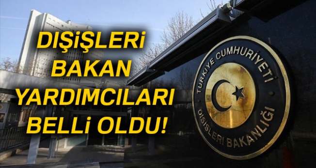 Dışişleri bakan yardımcıları belli oldu