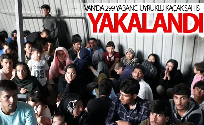 Van’da 299 yabancı uyruklu kaçak şahıs yakalandı