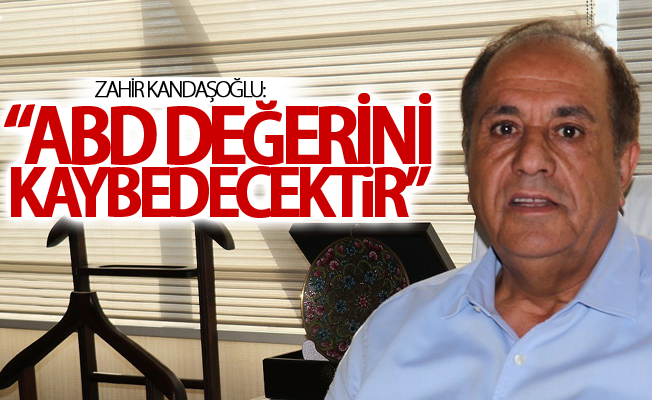 Kandaşoğlu: “ABD değerini kaybedecektir