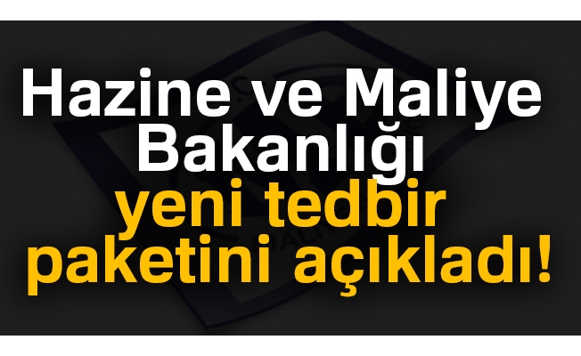 Hazine ve Maliye Bakanlığı yeni tedbir paketini açıkladı