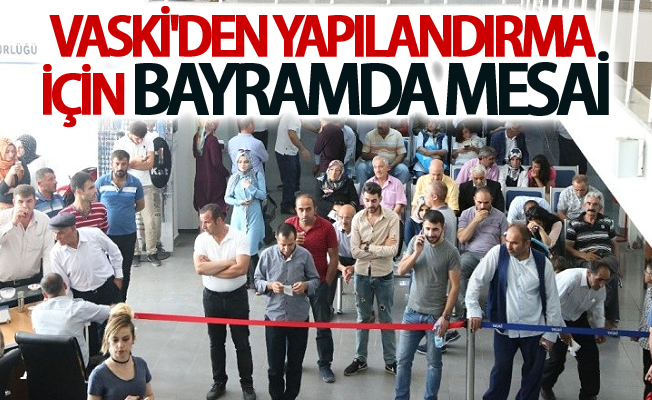 VASKİ'den yapılandırma için bayramda mesai