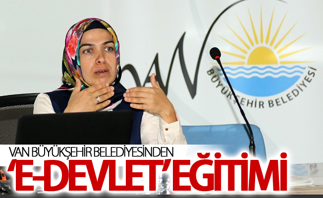 Van Büyükşehir Belediyesinden ‘e-devlet’ eğitimi