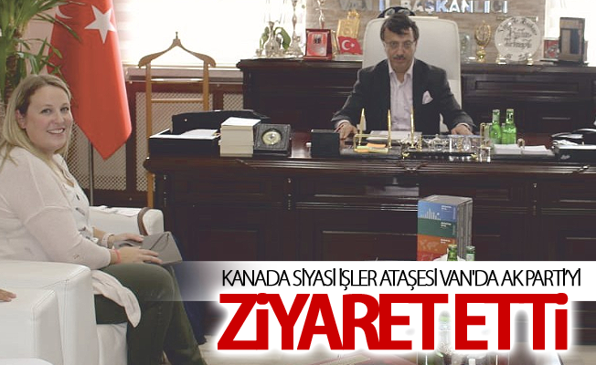 Kanada Siyasi İşler Ataşesi Van'da AK Parti’yi ziyaret etti