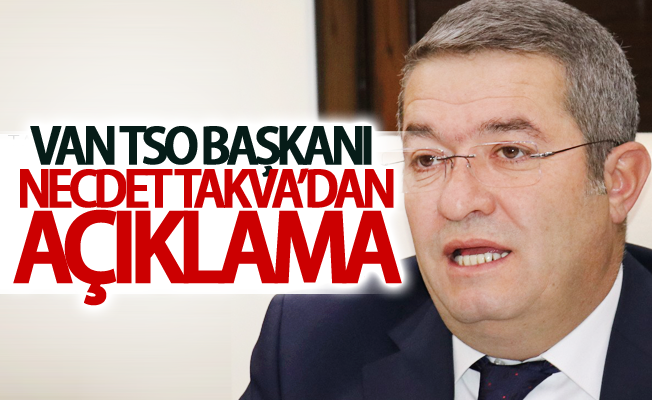 Van TSO Başkanı Necdet Takva’dan Açıklama