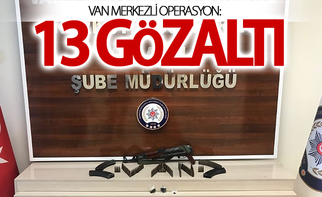 Van merkezli operasyon: 13 gözaltı