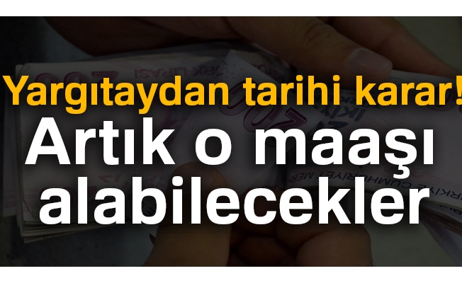 Yargıtaydan tarihi karar! Artık o maaşı alabilecekler