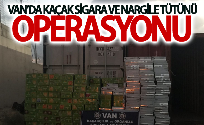 Van’da kaçak sigara ve nargile tütünü operasyonu