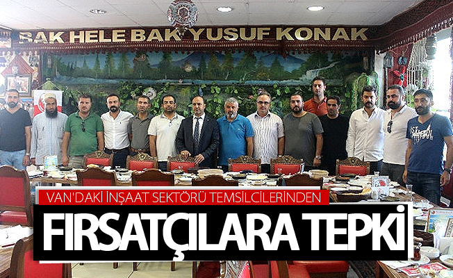 Van'daki inşaat sektörü temsilcilerinden fırsatçılara tepki