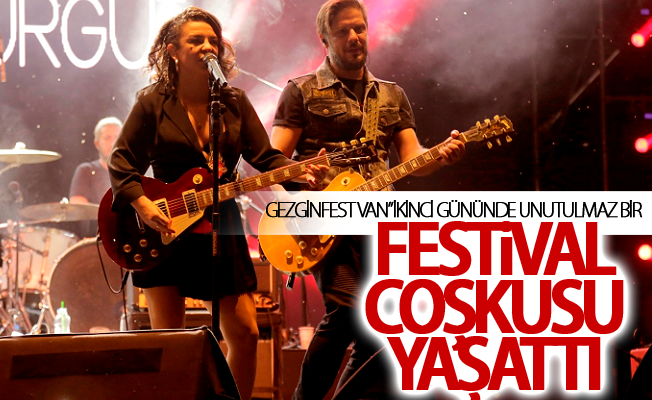 Gezginfest Van” ikinci gününde unutulmaz bir festival coşkusu yaşattı