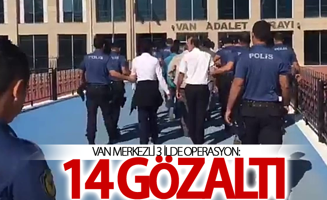 Van merkezli 3 ilde operasyon: 14 gözaltı