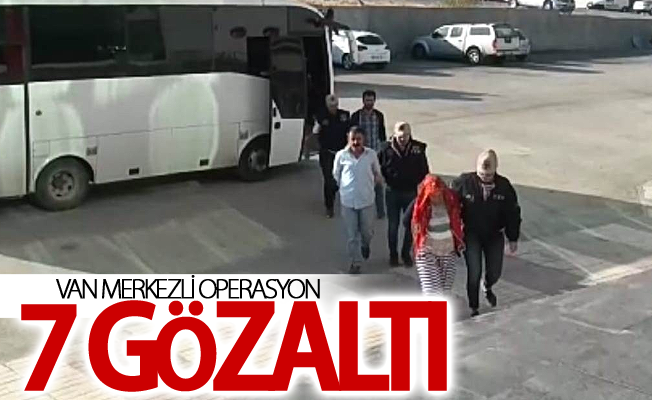 Van merkezli 3 ilde  operasyon: 7 gözaltı