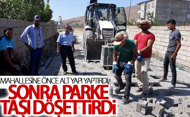 Mahallesine önce alt yapı yaptırdı, sonra parke taşı döşettirdi