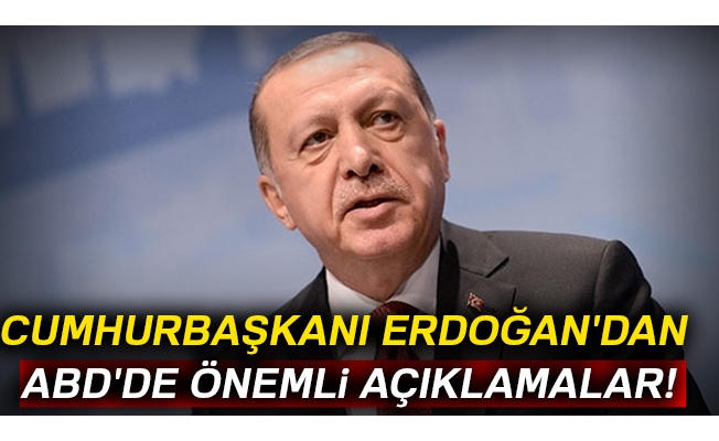 Cumhurbaşkanı Erdoğan'dan ABD'de önemli açıklamalar