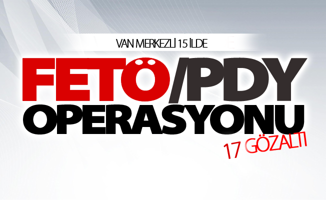 Van merkezli 15 ilde FETÖ operasyonu: çok sayıda gözaltı