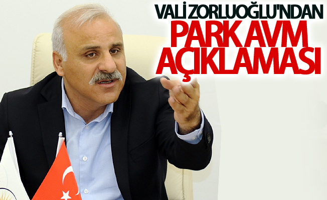 Vali Zorluoğlu'ndan Park AVM açıklaması