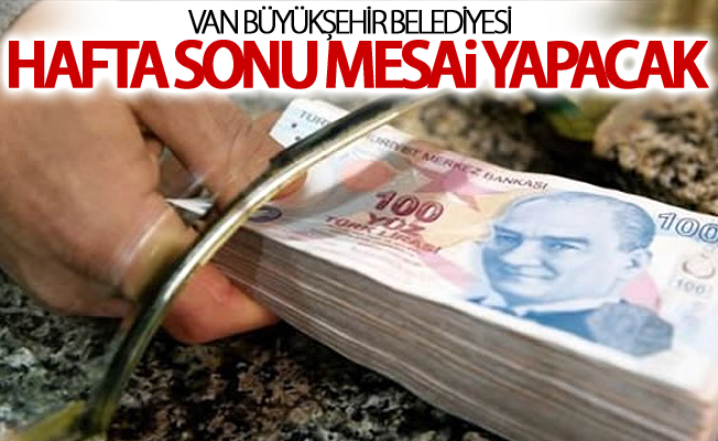 Van Büyükşehir Belediyesi hafta sonu mesai yapacak