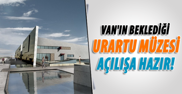 Van Urartu Müzesi Açılışa Hazır