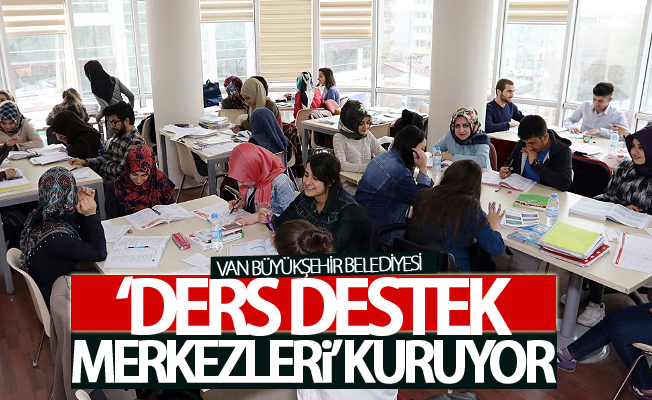 Van Büyükşehir Belediyesi ‘ders destek merkezleri’ kuruyor