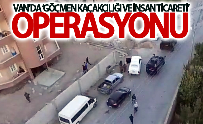 Van’da ‘Göçmen Kaçakçılığı ve İnsan Ticareti’ operasyonu