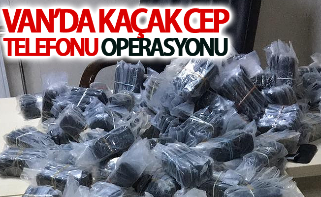 Van’da kaçak cep telefonu operasyonu