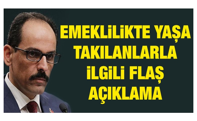 İbrahim Kalın'dan emeklilikte yaşa takılanlar ile ilgili flaş açıklama!