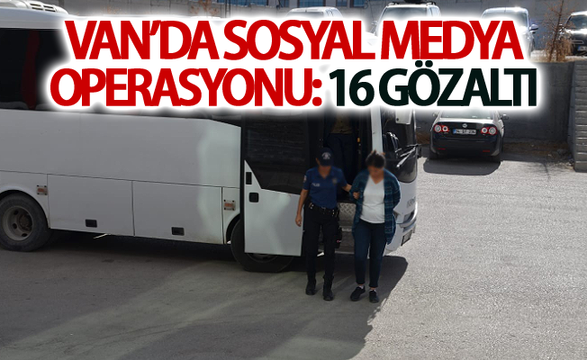 Van’da sosyal medya operasyonu: 16 gözaltı