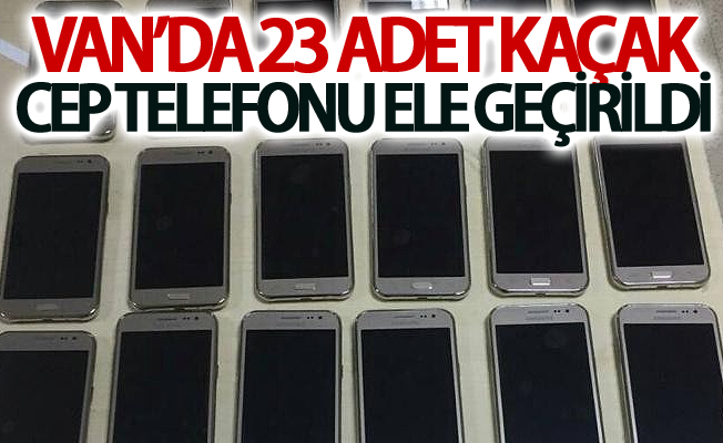 Van’da 23 adet kaçak cep telefonu ele geçirildi