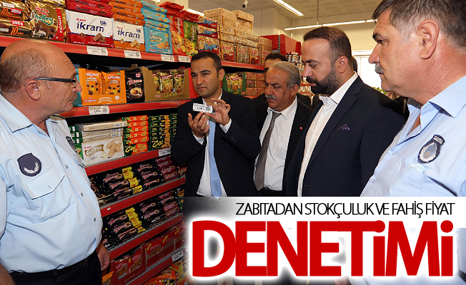 Zabıtadan stokçuluk ve fahiş fiyat denetimi