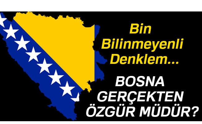 Bosna gerçekten özgür müdür?