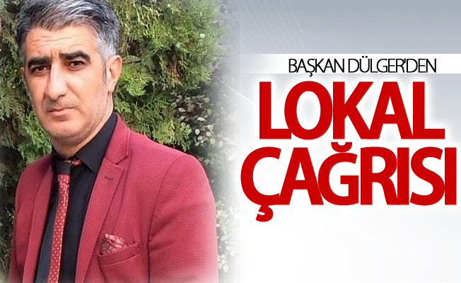 Başkan Dülger'den lokal çağrısı