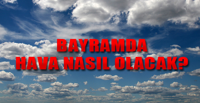 Bayramda hava nasıl olacak!İşte yanıtı