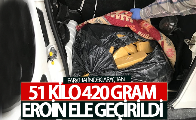 Park halindeki araçtan 51 kilo 420 gram eroin ele geçirildi