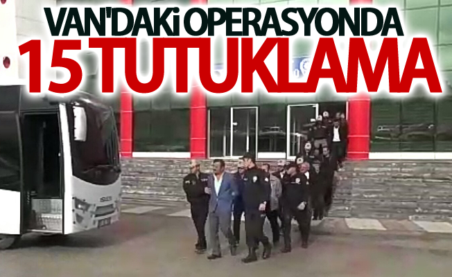 Van'daki operasyonda 15 tutuklama