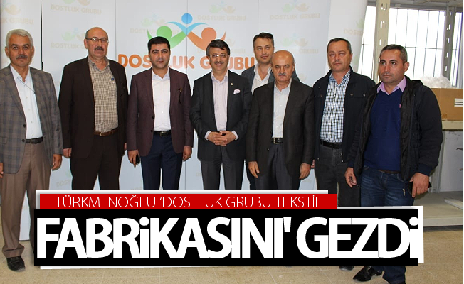 Başkan Türkmenoğlu ‘Dostluk Grubu Tekstil Fabrikasını' gezdi