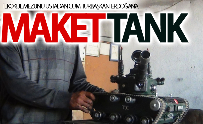 İlkokul mezunu ustadan Cumhurbaşkanı Erdoğan’a maket tank