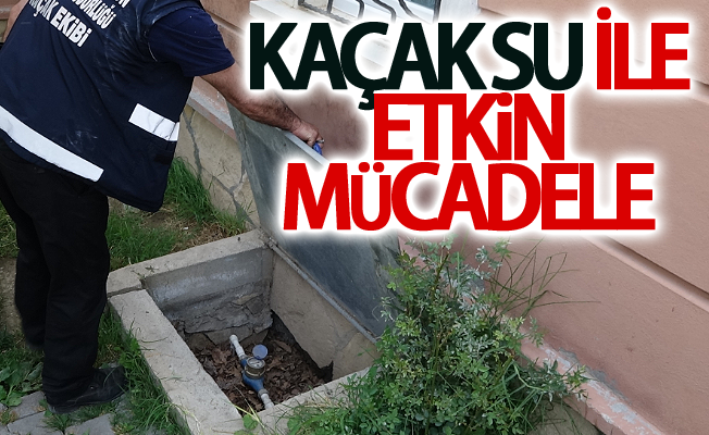 VASKİ’den kaçak su ile etkin mücadele