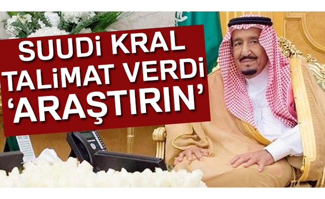 Suudi Kral'dan 'Kaşıkçı'nın akıbetini araştırın' talimatı