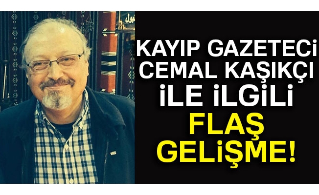 Kayıp Suudi gazeteci Kaşıkçı ile ilgili flaş gelişme