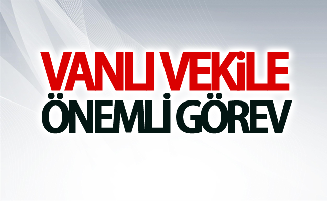 Vanlı Vekile önemli görev